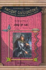 The Life & Times Of Joan Of Arc (Biography from Ancient Civilizations) (Biography from Ancient Civilizations)