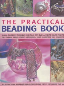 The Practical Beading Book: A Guide To Creative Techniques And Styles With Over 70 Easy-To-Follow Projects For Stunning Beaded Jewellery, Accessories, Decorations And Ornaments
