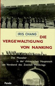 Die Vergewaltigung von Nanking: Das Massaker in der chinesischen Hauptstadt am Vorabend des Zweiten Weltkriegs