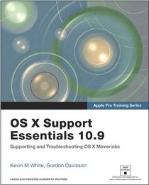 Apple Pro Training Series: OS X Support Essentials 10.9: Supporting and Troubleshooting OS X Mavericks