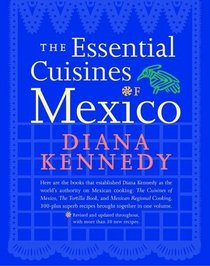 The Essential Cuisines of Mexico : Revised and updated throughout, with more than 30 new recipes.