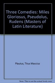 Three Comedies: Miles Gloriosus/Pseudolus/Rudens (Masters of Latin Literature)