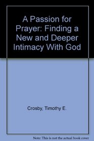 A Passion for Prayer: Finding a New and Deeper Intimacy With God