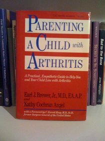 Parenting a Child With Arthritis: A Practical, Empathetic Guide to Help You and Your Child Live With Arthritis