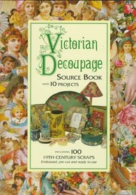 Victorian Decoupage: Source Book With 10 Projects, Including 100 19th Century Scraps, Embossed, Pre-Cut and Ready to Use