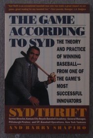 The Game According to Syd: The Theory and Practice of Winning Baseball -- from One of the Game's Most Successful Innovators