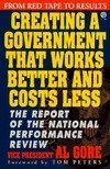 Gore Report on Reinventing Government:, The: Creating a Government That Works Better and Costs Less