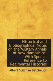 Historical and Bibliographical Notes on the Military Annals of New Hampshire: With Special Reference