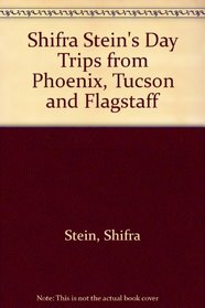 Shifra Stein's Day Trips from Phoenix, Tucson & Flagstaff