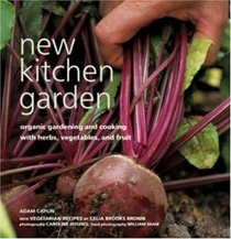 New Kitchen Garden: Organic Gardening and Cooking With Herbs, Vegetables, and Fruit