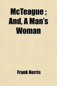 McTeague ; And, A Man's Woman