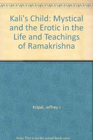 Kali's Child : The Mystical and the Erotic in the Life and Teachings of Ramakrishna