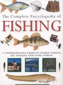 The Complete Encyclopedia of Fishing: A Comprehensive Guide to Coarse Fishing, Sea Angling and Game Fishing