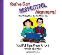 You've Got Respectful Manners!~Tactful Tips From A to Z For Kids Of All Ages (You've Got Manners series)