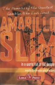 Amarillo Slim in a World Full of Fat People : The Memoirs of the Greatest Gambler Who Ever Lived / Amarillo Slim Preston with Greg Dinkin
