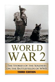 World War 2 Soldier Stories:: The Untold Stories of the Soldiers on the Battlefields of WWII (The Stories of WWII) (Volume 1)