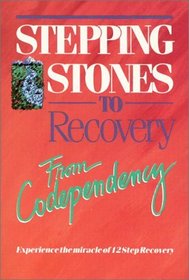 Stepping Stones To Recovery From Codependency : Experience The Miracle Of 12 Step Recovery