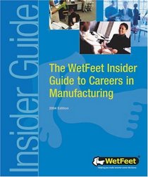 The WetFeet Insider Guide to Careers in Manufacturing