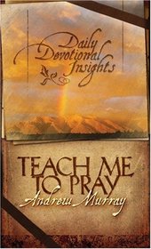 Teach Me To Pray: Daily Devotional Insights From Andrew Murray