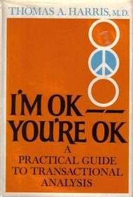 I'm Ok, You're Ok: A Practical Guide to Transactional Analysis