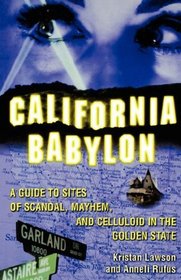 California Babylon: A Guide to Sites of Scandal, Mayhem, and Celluloid in the Golden State