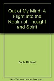 Out of My Mind: A Flight into the Realm of Thought and Spirit