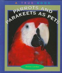 Parrots and Parakeets As Pets (True Books)