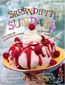 Serendipity Sundaes : Ice Cream Constructions and Frozen Concoctions