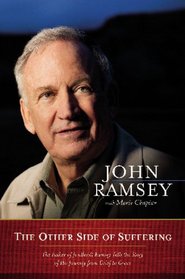 The Other Side of Suffering: The Father of JonBenet Ramsey Tells the Story of His Journey from Grief to Grace