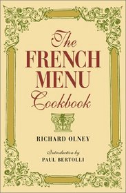 The French Menu Cookbook: The Food and Wine of France--Season by Delicious Season--In Beautifully Composed Menus for American Dining and Entertaining by an American Living in