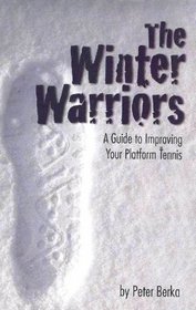 The Winter Warriors : A Guide to Improving Your Platform Tennis