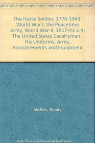 The Horse Soldier, 1776-1943: The United States Cavalryman : His Uniforms, Arms, Accoutrements, and Equipments : World War I, the Peacetime Army, Wo