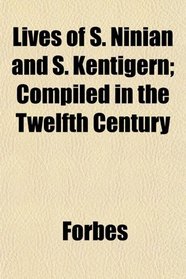 Lives of S. Ninian and S. Kentigern; Compiled in the Twelfth Century