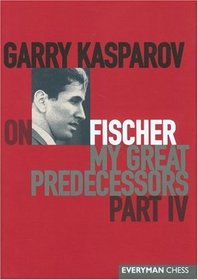 Garry Kasparov on Fischer : Garry Kasparov on My Great Predecessors, Part 4 (My Great Predecessors)