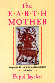 The Earth Mother: Legends, Goddesses, and Ritual Arts of India
