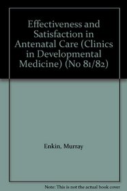 Effectiveness and Satisfaction in Antenatal Care (Clinics in Developmental Medicine) (No 81/82)