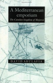 A Mediterranean Emporium: The Catalan Kingdom of Majorca (Cambridge Iberian & Latin American Studies)