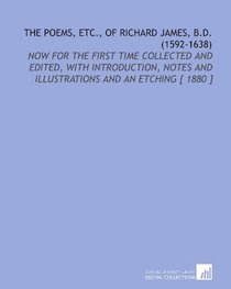 The Poems, Etc., of Richard James, B.D. (1592-1638): Now for the First Time Collected and Edited, With Introduction, Notes and Illustrations and an Etching [ 1880 ]