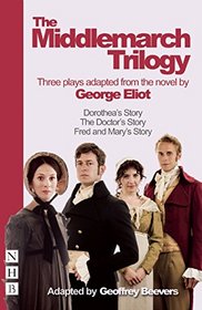 The Middlemarch Trilogy: Three Plays Adapted from the Novel by George Eliot