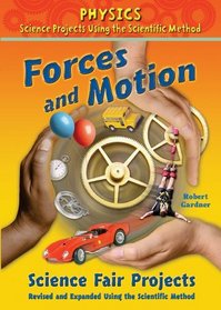 Forces and Motion Science Fair Projects: Using the Scientific Method (Physics Science Projects Using the Scientific Method)