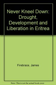 Never Kneel Down: Drought, Development and Liberation in Eritrea