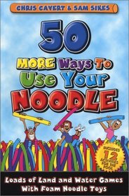 50 More Ways To Use Your Noodle: Loads of land and water games with foam noodle toys