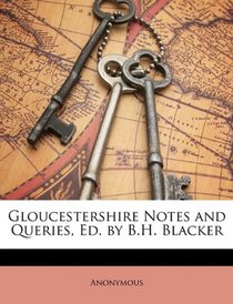 Gloucestershire Notes and Queries, Ed. by B.H. Blacker