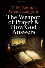 THE WEAPON OF PRAYER: Examples of Answered Prayer & How God Responds