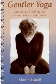 Gentler Yoga: Meditation, Breathing and Postural Exercises for Seniors