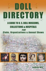 Doll Directory: A Guide to U.S. Doll Museums, Collections  Hospitals Plus Clubs, Organizations  Annual Shows