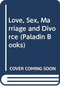 Love, Sex, Marriage and Divorce (Paladin Bks.)
