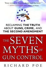 The Seven Myths of Gun Control : Reclaiming the Truth About Guns, Crime, and the Second Amendment