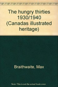 The hungry thirties, 1930/1940 (Canada's illustrated heritage)