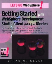 Getting Started with WebSphere Development Studio Client  for iSeries by Example-Application Development Case Studies